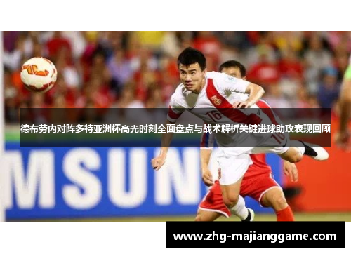 德布劳内对阵多特亚洲杯高光时刻全面盘点与战术解析关键进球助攻表现回顾