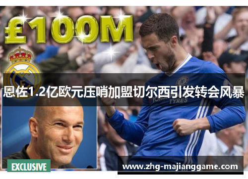 恩佐1.2亿欧元压哨加盟切尔西引发转会风暴 恩佐1.2亿欧元压哨加盟切尔西引发转会风暴