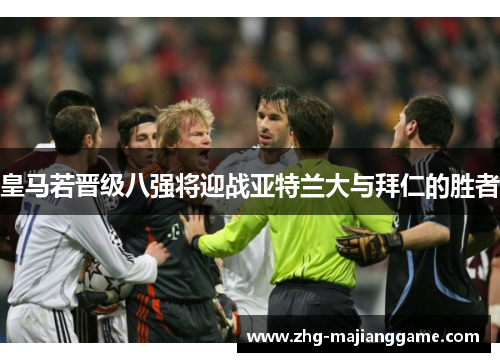皇马若晋级八强将迎战亚特兰大与拜仁的胜者