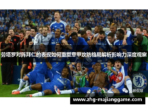 劳塔罗对阵拜仁的表现如何重塑意甲攻防格局解析影响力深度观察