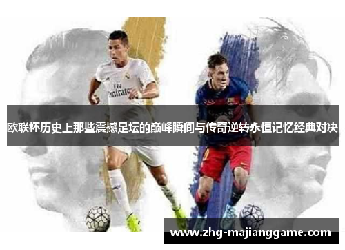 欧联杯历史上那些震撼足坛的巅峰瞬间与传奇逆转永恒记忆经典对决 欧联杯历史上那些震撼足坛的巅峰瞬间与传奇逆转永恒记忆经典对决