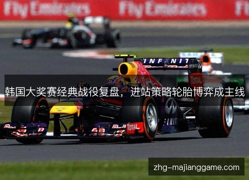 韩国大奖赛经典战役复盘,进站策略轮胎博弈成主线 韩国大奖赛经典战役复盘,进站策略轮胎博弈成主线